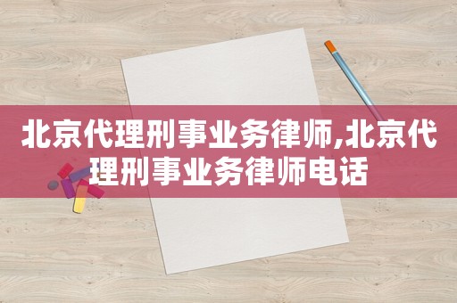 北京代理刑事業(yè)務(wù)律師,北京代理刑事業(yè)務(wù)律師電話