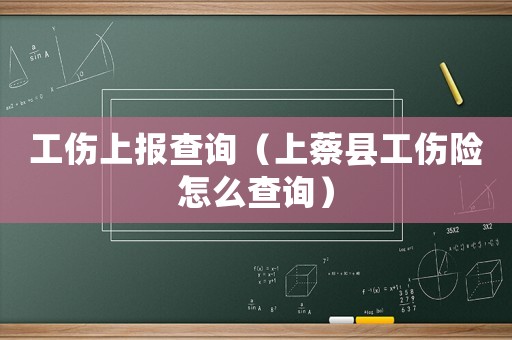 工傷上報(bào)查詢（上蔡縣工傷險(xiǎn)怎么查詢）