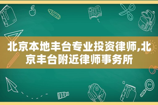 北京本地豐臺專業投資律師,北京豐臺附近律師事務所