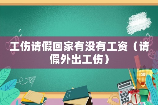 工傷請假回家有沒有工資（請假外出工傷）