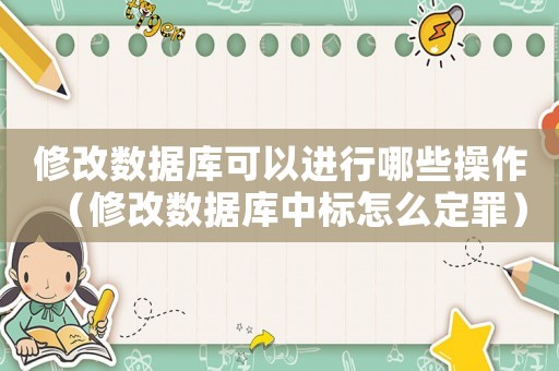 修改數據庫可以進行哪些操作（修改數據庫中標怎么定罪）
