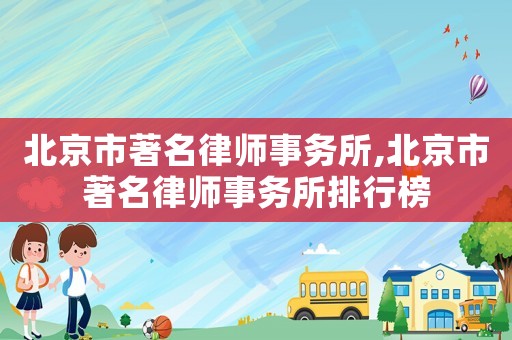 北京市著名律師事務所,北京市著名律師事務所排行榜