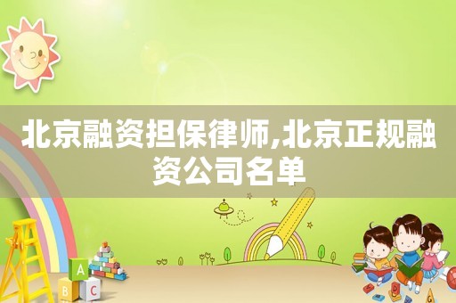 北京融資擔(dān)保律師,北京正規(guī)融資公司名單