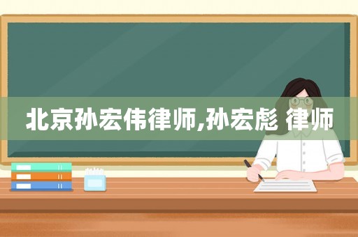 北京孫宏偉律師,孫宏彪 律師