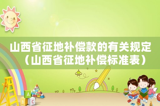 山西省征地補償款的有關規(guī)定（山西省征地補償標準表）