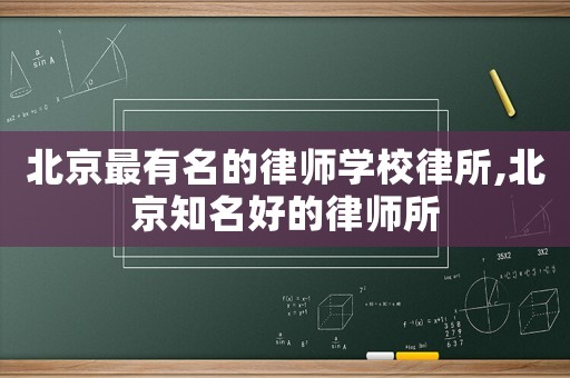 北京最有名的律師學校律所,北京知名好的律師所