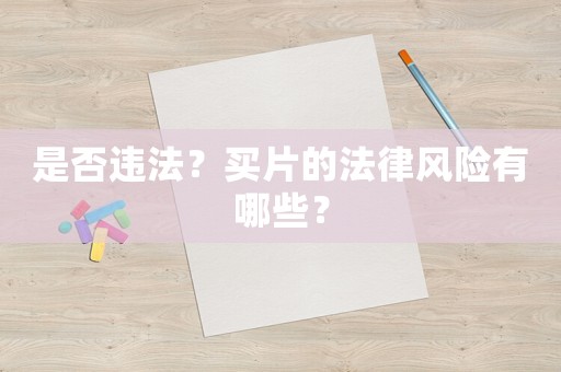 是否違法？買片的法律風險有哪些？