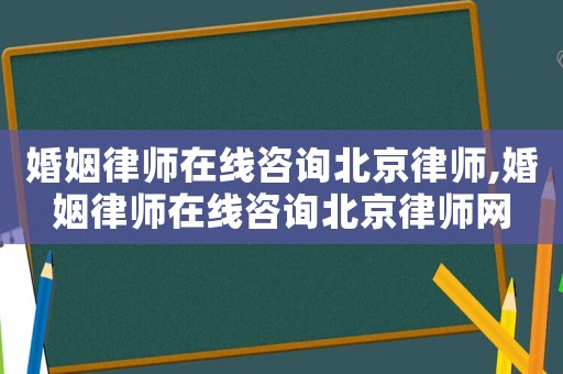 婚姻律師在線咨詢北京律師,婚姻律師在線咨詢北京律師網(wǎng)
