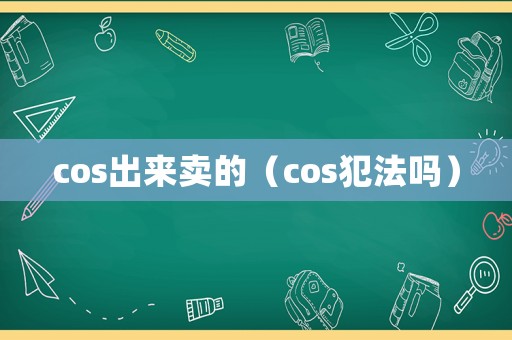cos出來賣的（cos犯法嗎）
