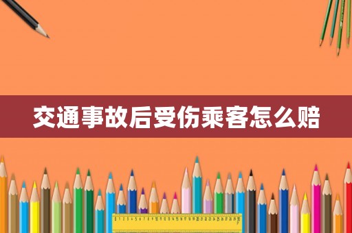 交通事故后受傷乘客怎么賠