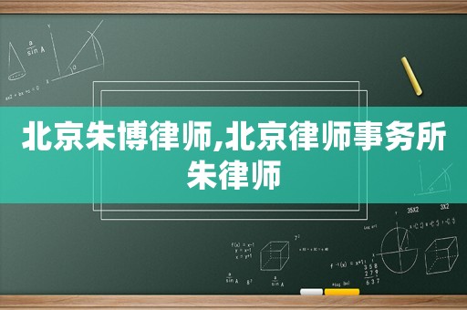 北京朱博律師,北京律師事務所朱律師