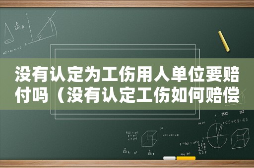 沒有認(rèn)定為工傷用人單位要賠付嗎（沒有認(rèn)定工傷如何賠償）
