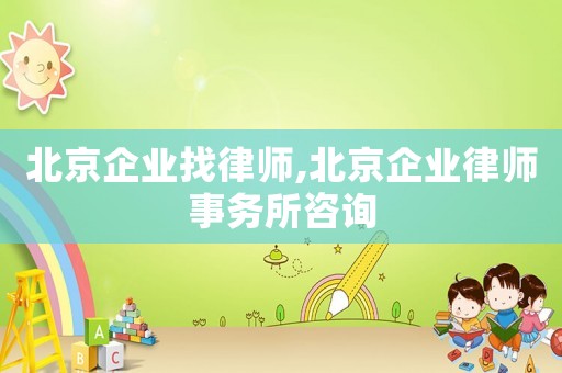 北京企業找律師,北京企業律師事務所咨詢