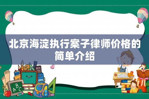 北京海淀執行案子律師價格的簡單介紹