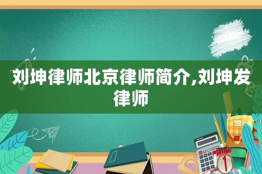 劉坤律師北京律師簡介,劉坤發律師