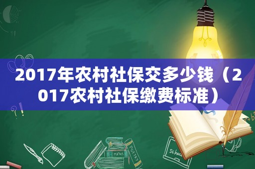 2017年農村社保交多少錢（2017農村社保繳費標準）