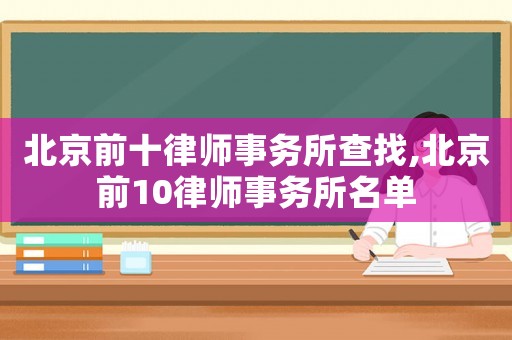 北京前十律師事務所查找,北京前10律師事務所名單
