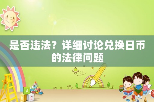是否違法？詳細討論兌換日幣的法律問題