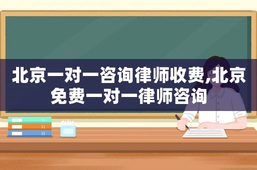 北京一對一咨詢律師收費,北京免費一對一律師咨詢