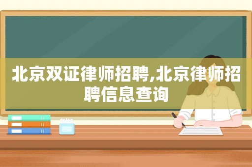 北京雙證律師招聘,北京律師招聘信息查詢