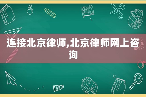 連接北京律師,北京律師網(wǎng)上咨詢