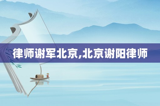 律師謝軍北京,北京謝陽律師