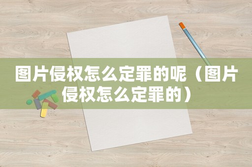 圖片侵權怎么定罪的呢（圖片侵權怎么定罪的）