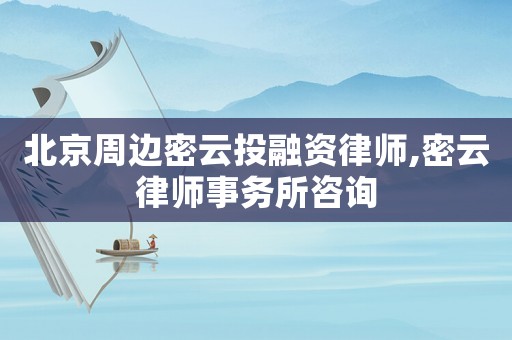 北京周邊密云投融資律師,密云律師事務(wù)所咨詢