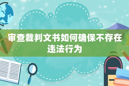 審查裁判文書如何確保不存在違法行為
