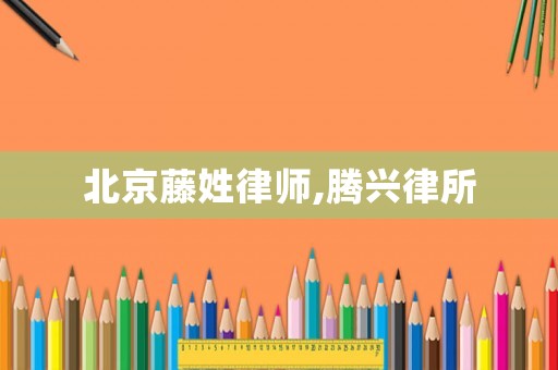 北京藤姓律師,騰興律所