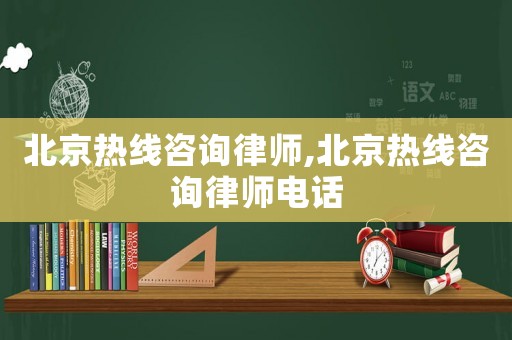 北京熱線咨詢律師,北京熱線咨詢律師電話
