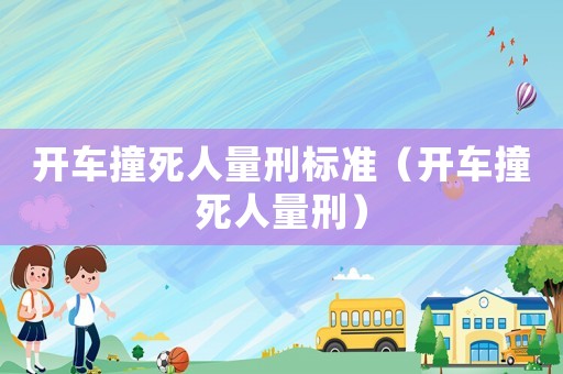 開車撞死人量刑標準（開車撞死人量刑）