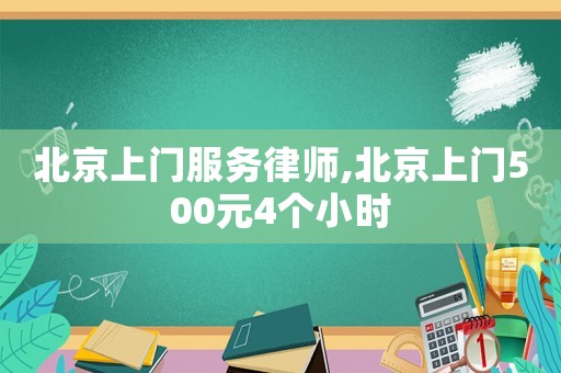 北京上門服務(wù)律師,北京上門500元4個(gè)小時(shí)