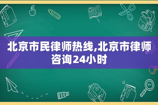 北京市民律師熱線,北京市律師咨詢24小時