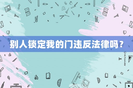 別人鎖定我的門違反法律嗎？