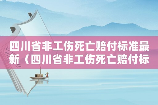 四川省非工傷死亡賠付標準最新（四川省非工傷死亡賠付標準）