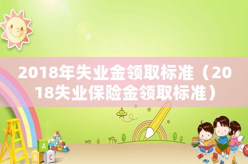 2018年失業金領取標準（2018失業保險金領取標準）
