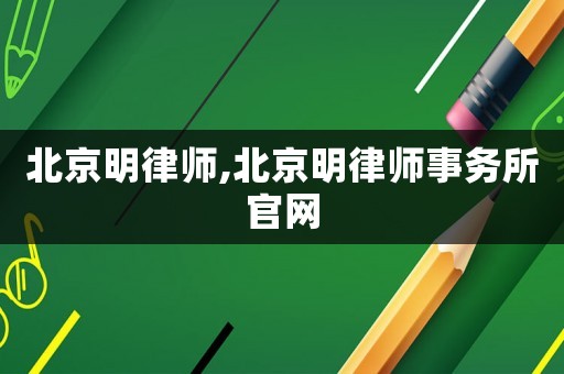 北京明律師,北京明律師事務所官網