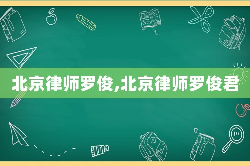 北京律師羅俊,北京律師羅俊君