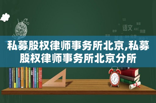 私募股權(quán)律師事務(wù)所北京,私募股權(quán)律師事務(wù)所北京分所