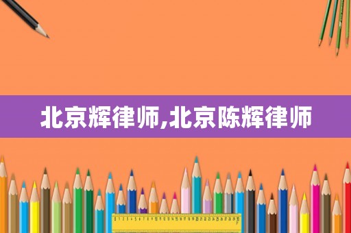 北京輝律師,北京陳輝律師
