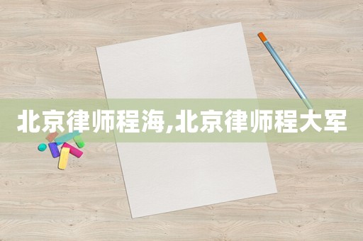 北京律師程海,北京律師程大軍