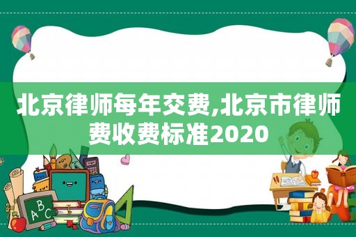 北京律師每年交費,北京市律師費收費標準2020