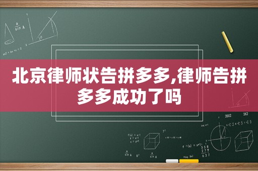 北京律師狀告拼多多,律師告拼多多成功了嗎
