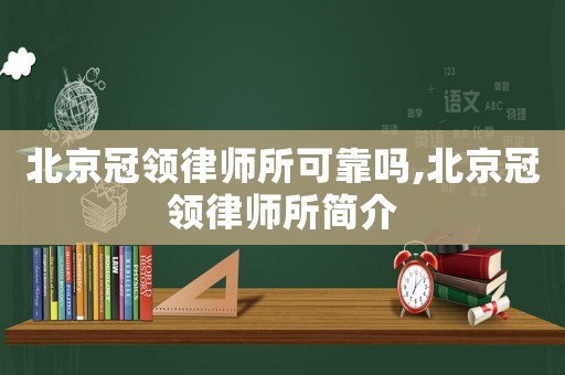北京冠領(lǐng)律師所可靠嗎,北京冠領(lǐng)律師所簡介