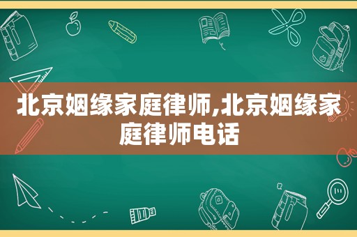北京姻緣家庭律師,北京姻緣家庭律師電話