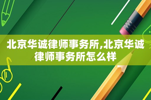 北京華誠律師事務所,北京華誠律師事務所怎么樣