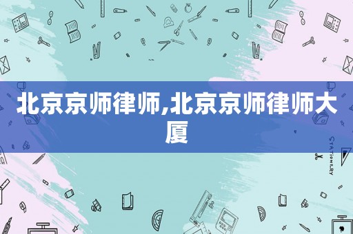 北京京師律師,北京京師律師大廈