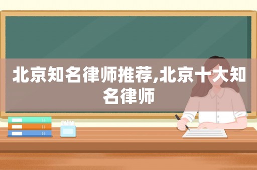 北京知名律師推薦,北京十大知名律師