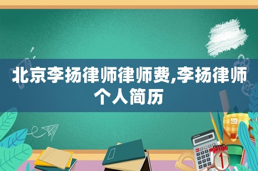北京李揚律師律師費,李揚律師個人簡歷